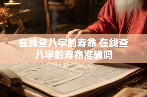在线查八字的寿命 在线查八字的寿命准确吗