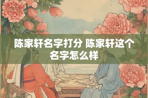 陈家轩名字打分 陈家轩这个名字怎么样