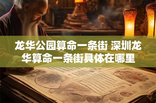 龙华公园算命一条街 深圳龙华算命一条街具体在哪里