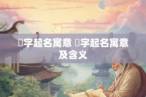 曈字起名寓意 曈字起名寓意及含义