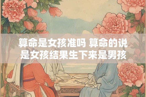 算命是女孩准吗 算命的说是女孩结果生下来是男孩