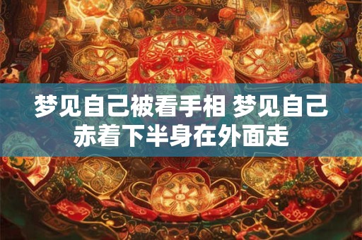 梦见自己被看手相 梦见自己赤着下半身在外面走