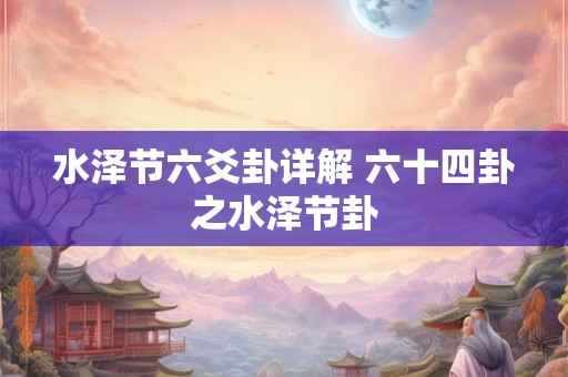 水泽节六爻卦详解 六十四卦之水泽节卦