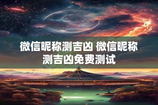 微信昵称测吉凶 微信昵称测吉凶免费测试