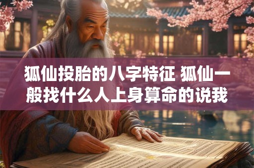 狐仙投胎的八字特征 狐仙一般找什么人上身算命的说我是狐族转世