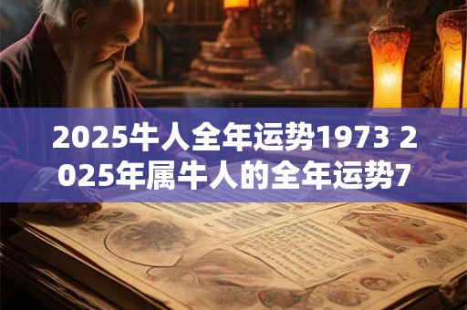 2025牛人全年运势1973 2025年属牛人的全年运势73年的牛