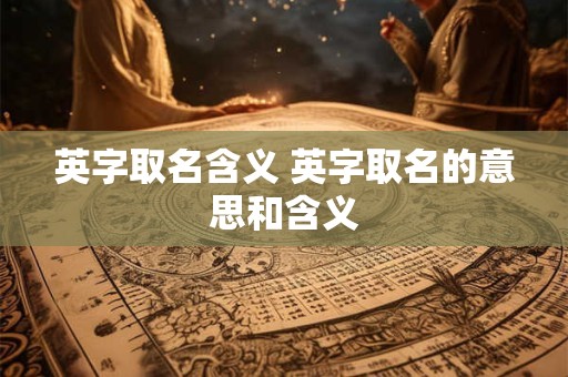 英字取名含义 英字取名的意思和含义