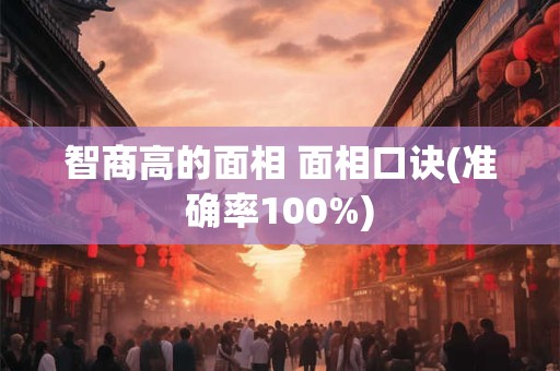 智商高的面相 面相口诀(准确率100%)