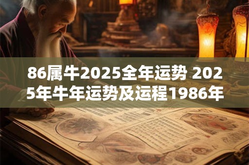 86属牛2025全年运势 2025年牛年运势及运程1986年生人