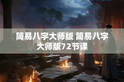 简易八字大师版 简易八字大师版72节课