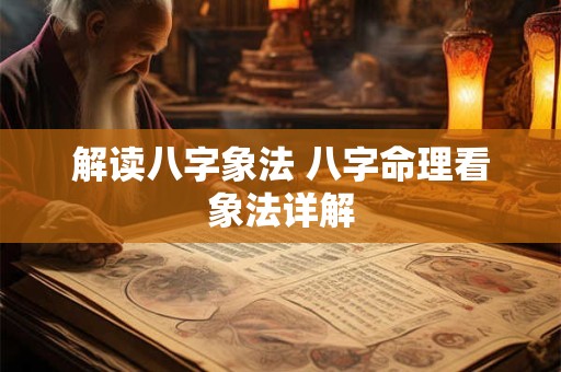 解读八字象法 八字命理看象法详解