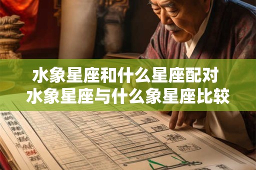 水象星座和什么星座配对 水象星座与什么象星座比较配
