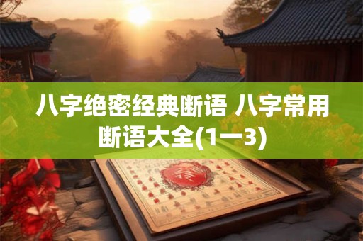 八字绝密经典断语 八字常用断语大全(1一3)