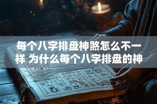 每个八字排盘神煞怎么不一样 为什么每个八字排盘的神煞都不同