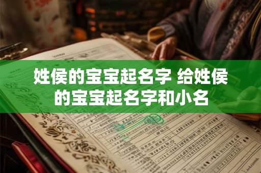 姓侯的宝宝起名字 给姓侯的宝宝起名字和小名