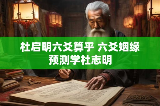 杜启明六爻算乎 六爻姻缘预测学杜志明