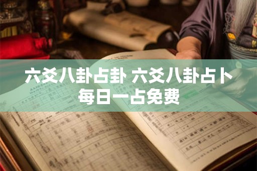 六爻八卦占卦 六爻八卦占卜每日一占免费