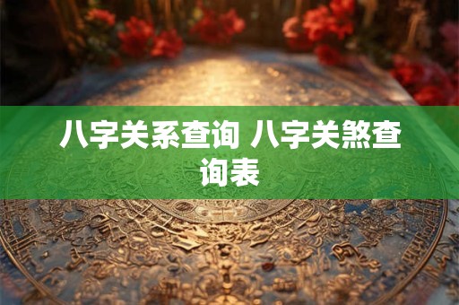 八字关系查询 八字关煞查询表
