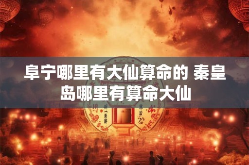 阜宁哪里有大仙算命的 秦皇岛哪里有算命大仙