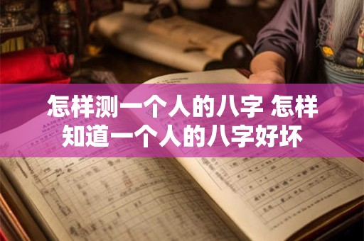 怎样测一个人的八字 怎样知道一个人的八字好坏