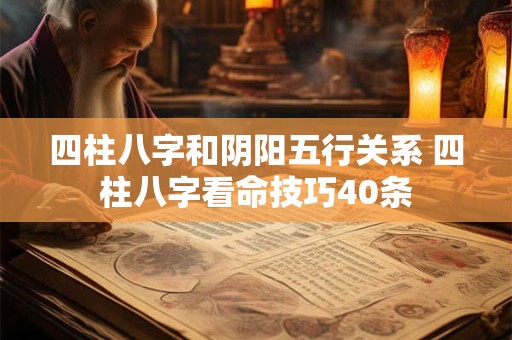 四柱八字和阴阳五行关系 四柱八字看命技巧40条