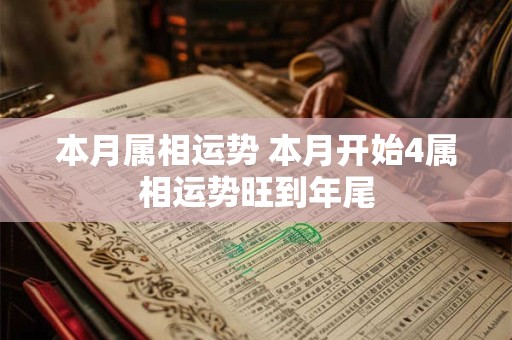 本月属相运势 本月开始4属相运势旺到年尾