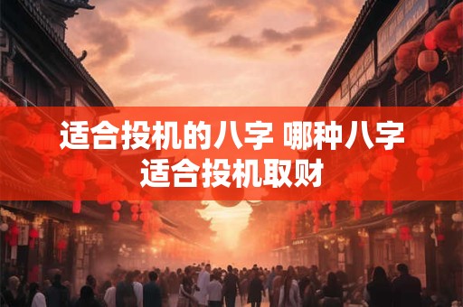 适合投机的八字 哪种八字适合投机取财