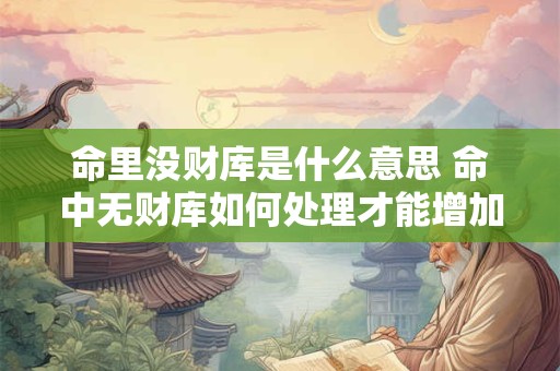 命里没财库是什么意思 命中无财库如何处理才能增加财库