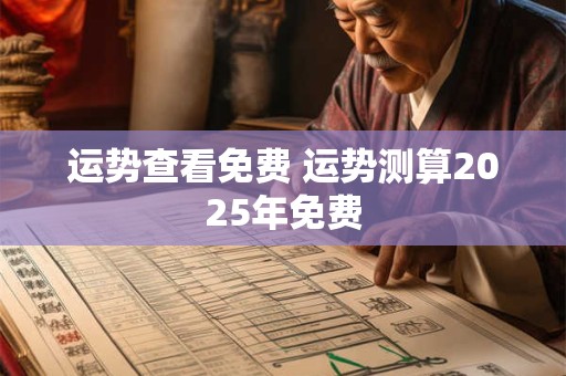 运势查看免费 运势测算2025年免费