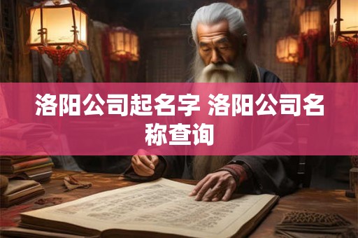 洛阳公司起名字 洛阳公司名称查询