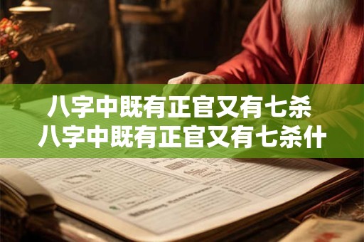 八字中既有正官又有七杀 八字中既有正官又有七杀什么意思