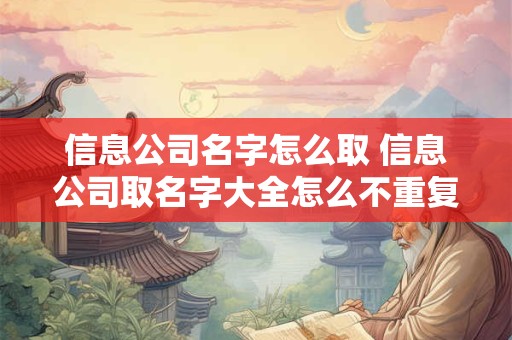 信息公司名字怎么取 信息公司取名字大全怎么不重复