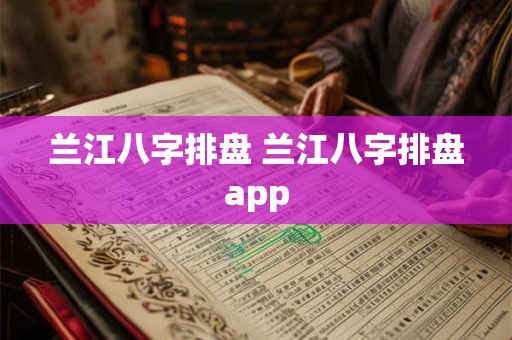 兰江八字排盘 兰江八字排盘app