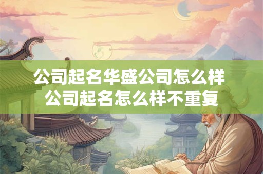 公司起名华盛公司怎么样 公司起名怎么样不重复