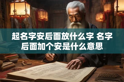 起名字安后面放什么字 名字后面加个安是什么意思