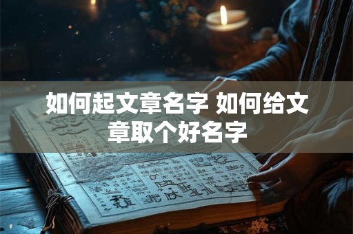 如何起文章名字 如何给文章取个好名字