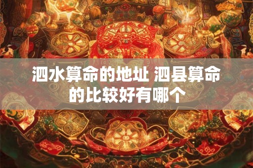 泗水算命的地址 泗县算命的比较好有哪个