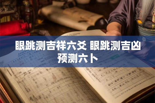 眼跳测吉祥六爻 眼跳测吉凶预测六卜
