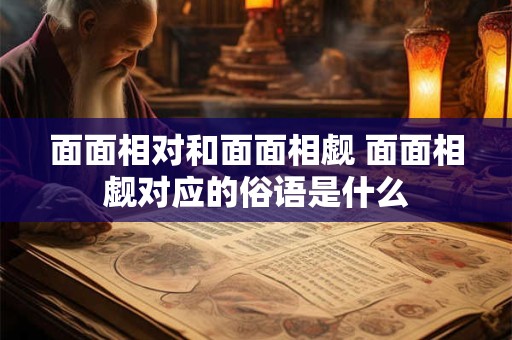 面面相对和面面相觑 面面相觑对应的俗语是什么