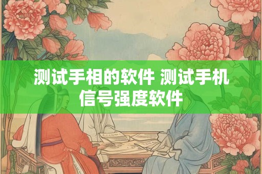 测试手相的软件 测试手机信号强度软件