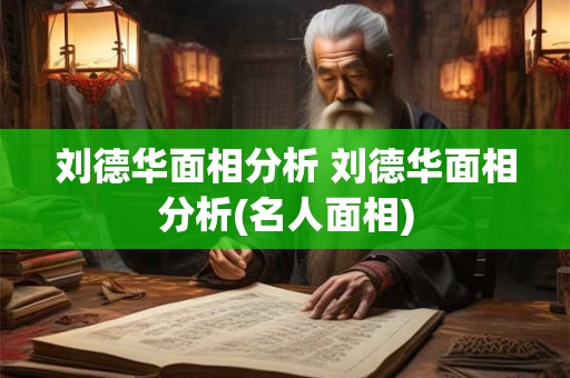 刘德华面相分析 刘德华面相分析(名人面相)