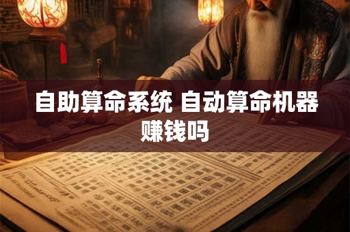 自助算命系统 自动算命机器赚钱吗