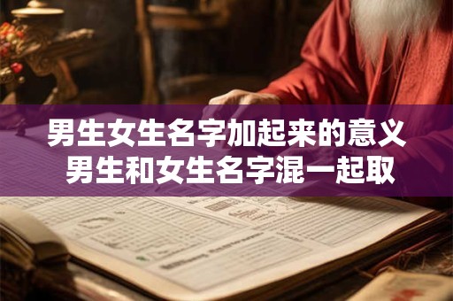 男生女生名字加起来的意义 男生和女生名字混一起取的孩子名字