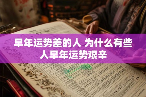 早年运势差的人 为什么有些人早年运势艰辛
