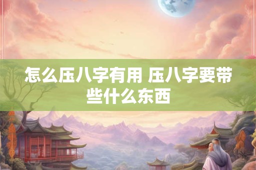 怎么压八字有用 压八字要带些什么东西