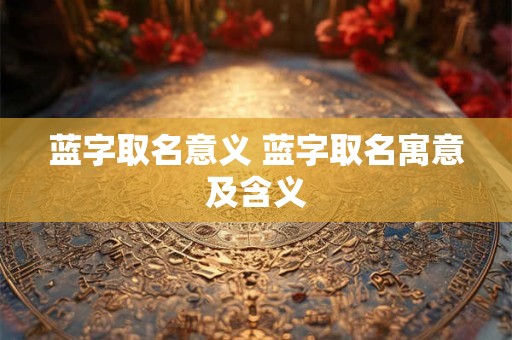 蓝字取名意义 蓝字取名寓意及含义