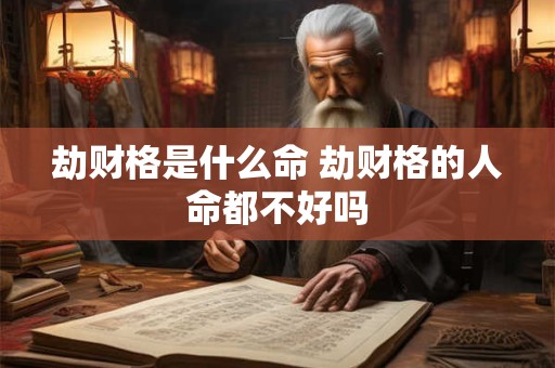 劫财格是什么命 劫财格的人命都不好吗