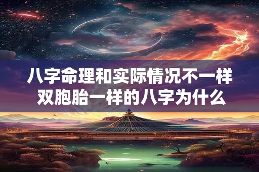 八字命理和实际情况不一样 双胞胎一样的八字为什么命理不一样