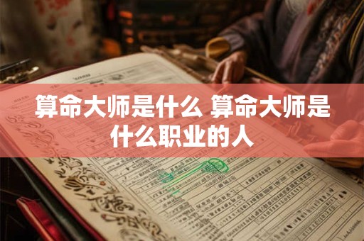 算命大师是什么 算命大师是什么职业的人