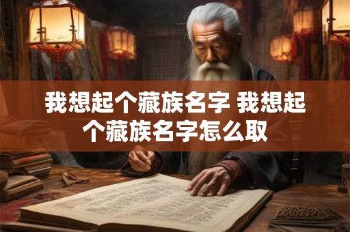 我想起个藏族名字 我想起个藏族名字怎么取